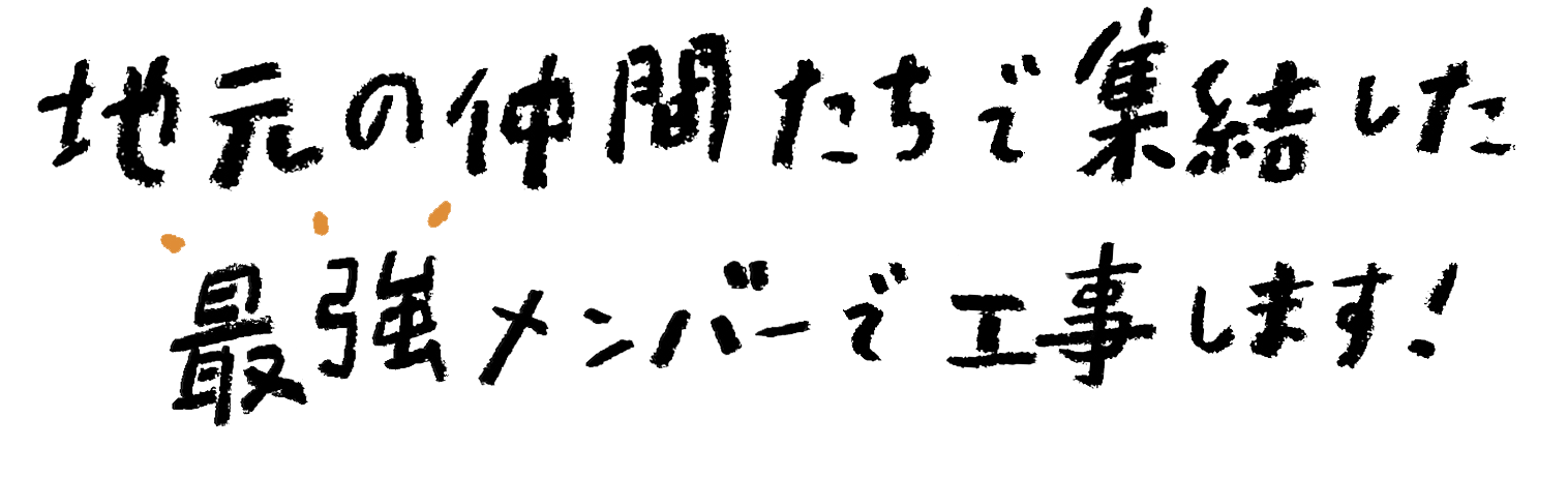 地元の仲間たちで集結した最強メンバーで工事します！